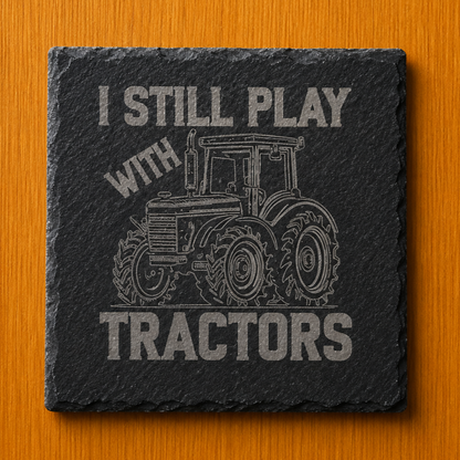 "I Still Play With Tractors" Slate Coaster