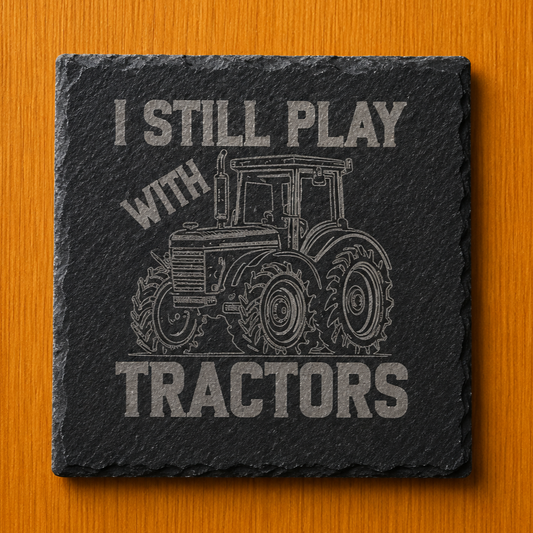 "I Still Play With Tractors" Slate Coaster